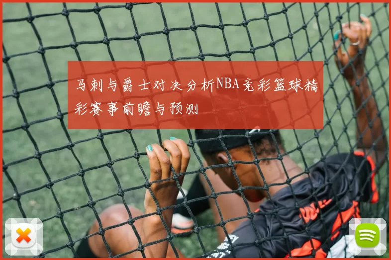 马刺与爵士对决分析NBA竞彩篮球精彩赛事前瞻与预测