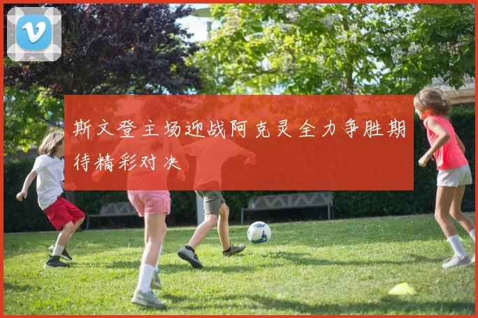 斯文登主场迎战阿克灵全力争胜期待精彩对决