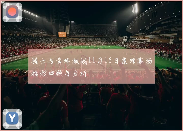 骑士与黄蜂激战11月16日集绵赛场精彩回顾与分析
