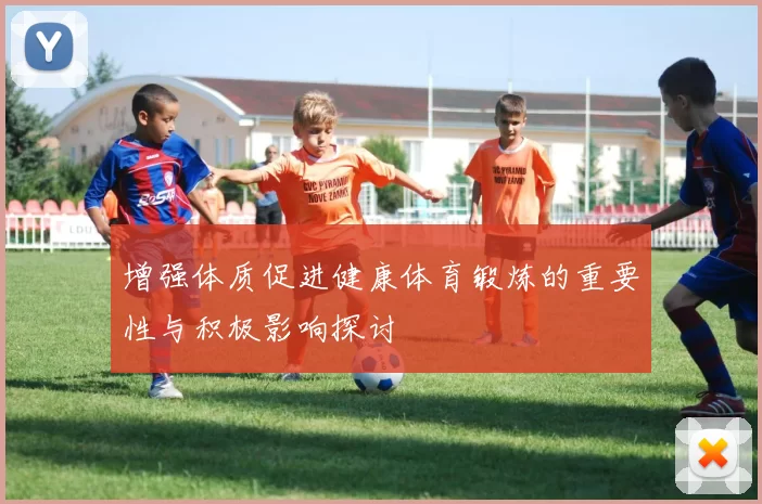 增强体质促进健康体育锻炼的重要性与积极影响探讨